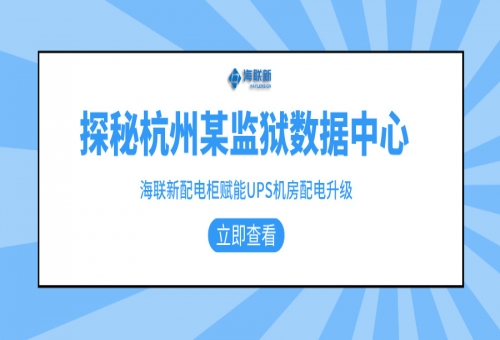探秘杭州某監(jiān)獄數(shù)據(jù)中心：海聯(lián)新配電柜賦能UPS機(jī)房配電升級！